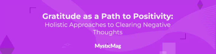 Gratitude as a Path to Positivity: Holistic Approaches to Clearing Negative Thoughts