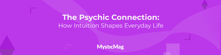 The Psychic Connection: How Intuition Shapes Everyday Life